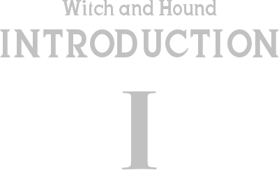 Witch and Hound INTRODUCTION I